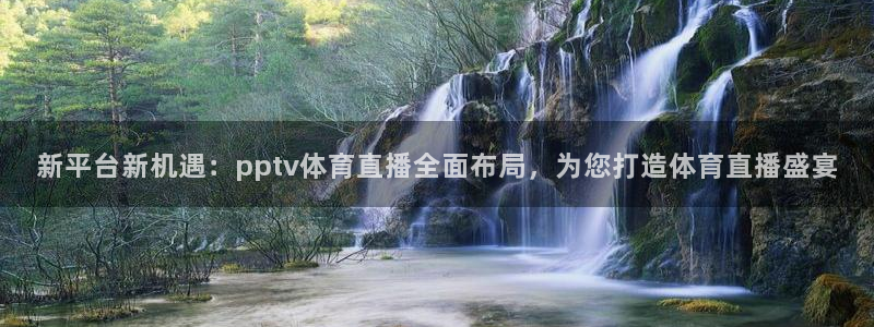 新平台新机遇：pptv体育直播全面布局，为您打造体育直播盛宴