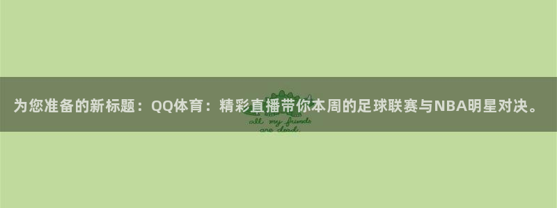 为您准备的新标题：QQ体育：精彩直播带你本周的足球联赛与NBA明星对决。