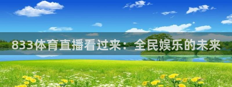 833体育直播看过来：全民娱乐的未来