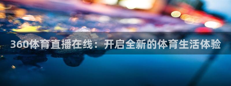 360体育直播在线：开启全新的体育生活体验